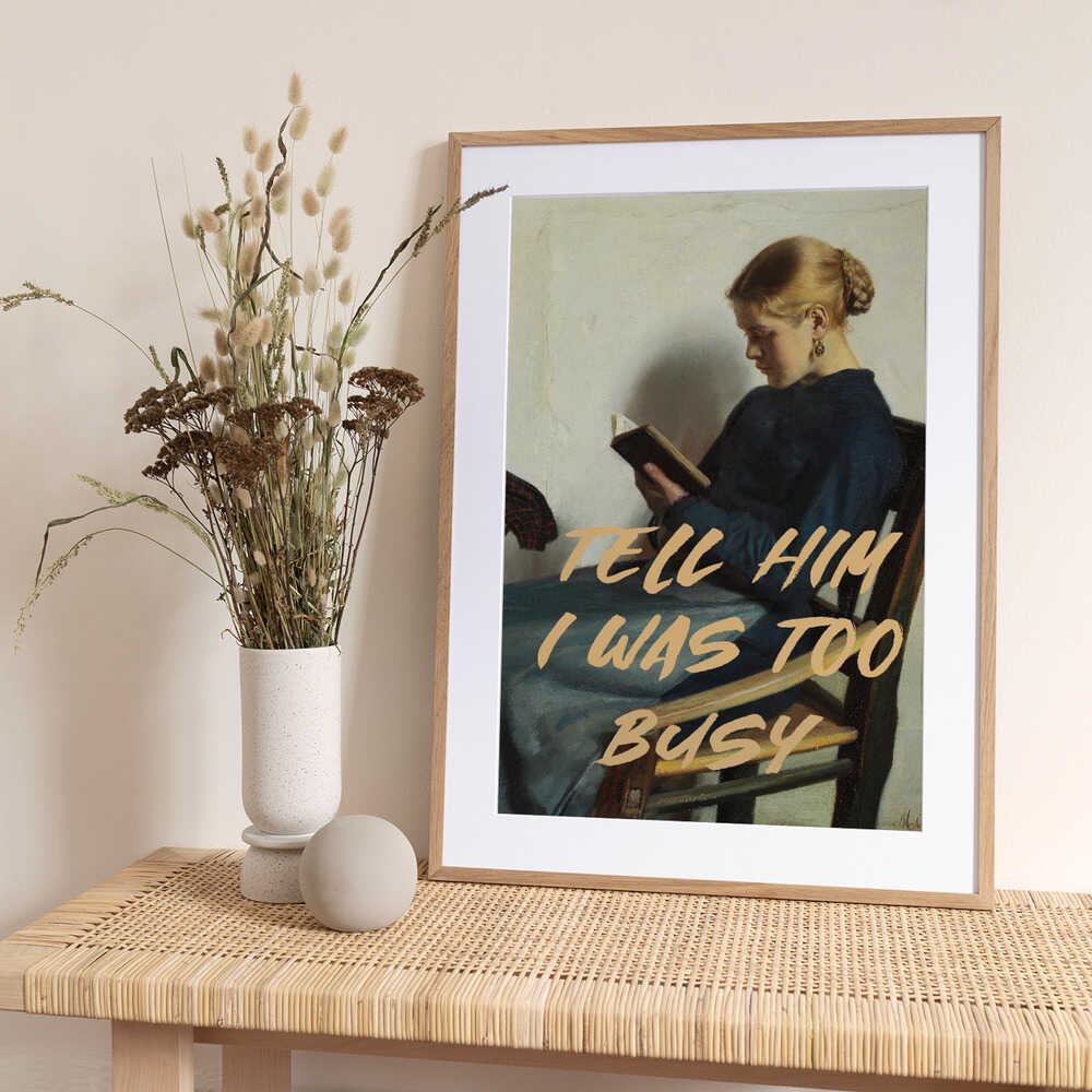 Tell Him I Was Too Busy - Art Print by The Art Concept