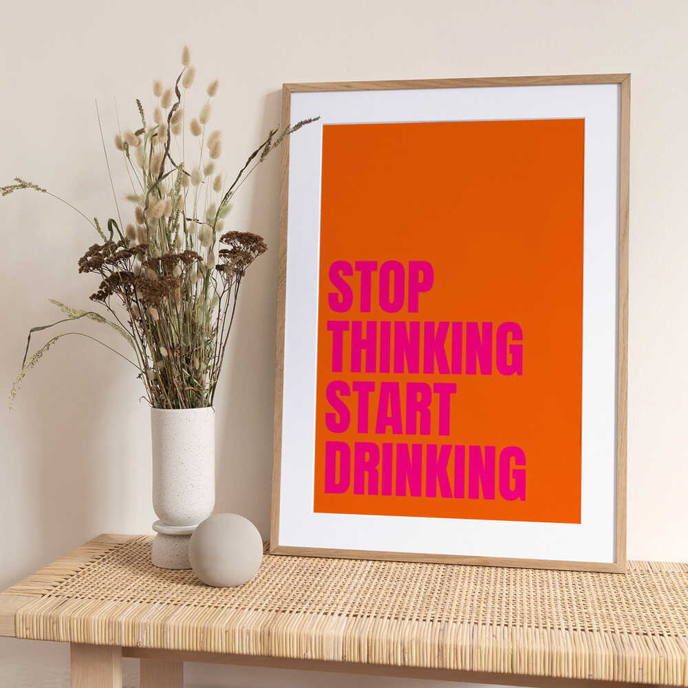 Stop Thinking Start Drinking - Art Print by Athene Fritsch
