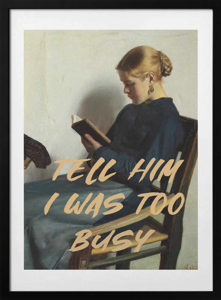 Tell Him I Was Too Busy - Art Print by The Art Concept