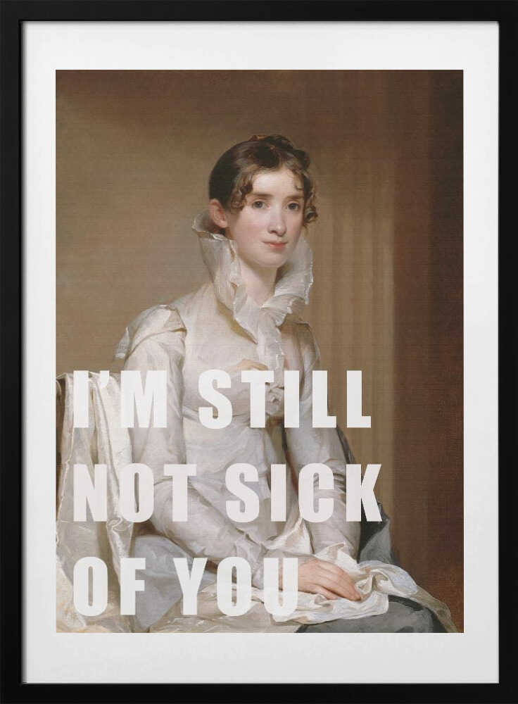 I’m still not sick of you - Art Print by The Art Concept