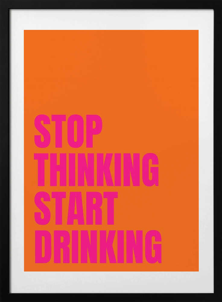 Stop Thinking Start Drinking - Art Print by Athene Fritsch