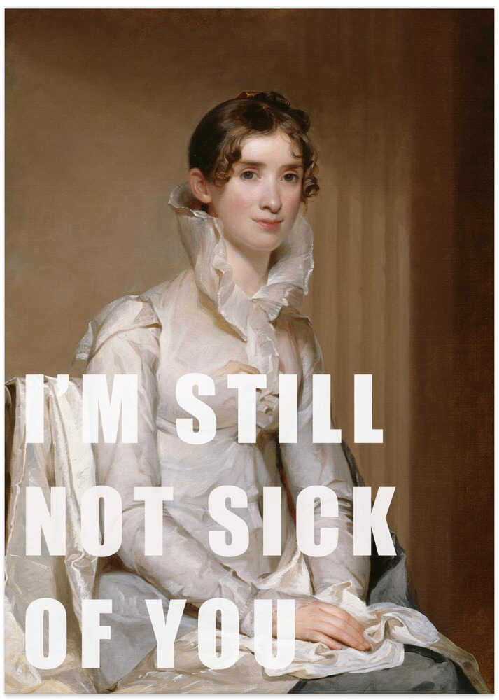 I’m still not sick of you - Art Print by The Art Concept