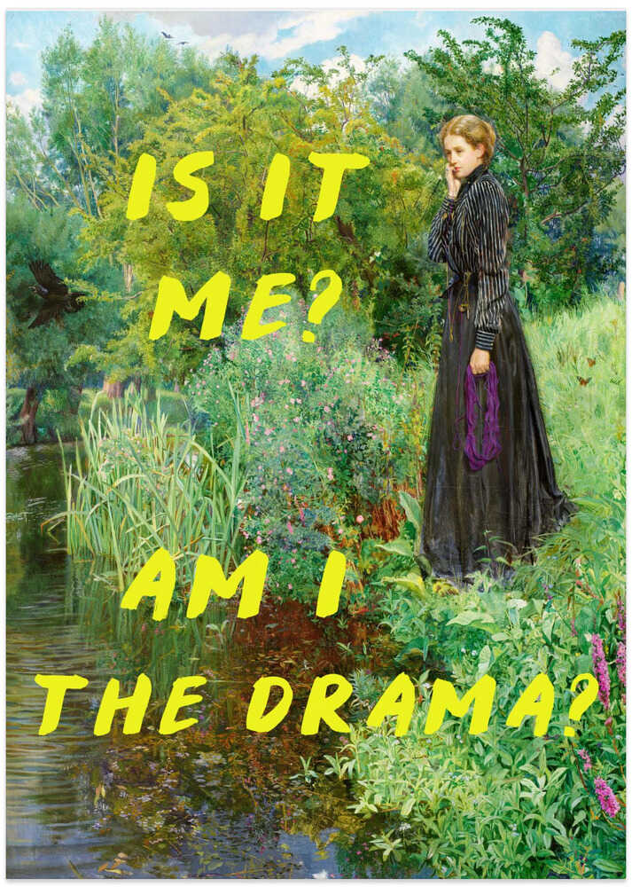 Is It Me? Am I The Drama? - Art Print by The Art Concept