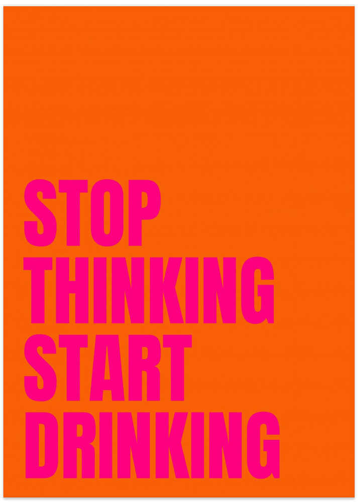 Stop Thinking Start Drinking - Art Print by Athene Fritsch