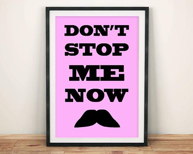 DON'T STOP ME NOW PRINT: Moustache Art Poster - Pimlico Prints