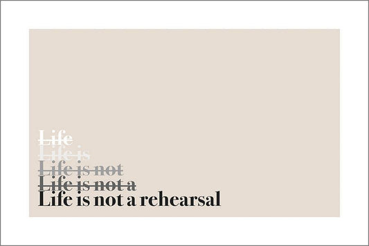 LIFE IS NOT A REHEARSAL: Inspirational Quote Poster Art - Pimlico Prints